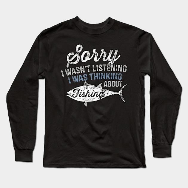 Sorry I Wasn't Listening I Was Thinking About Fishing Fisher Gift Long Sleeve T-Shirt by stayilbee